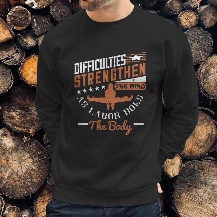 Difficulties Strengthen The Mind As Labor Does The Body Sweatshirt Gifts for Him