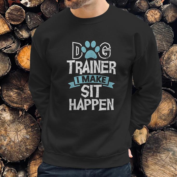 Dog Trainer I Make Sit Happen Funny Pet Training Sweatshirt Gifts for Him