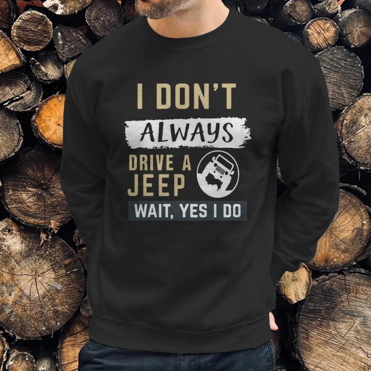 I Dont Always Drive A Jeep Wait Yes I Do Sweatshirt Gifts for Him