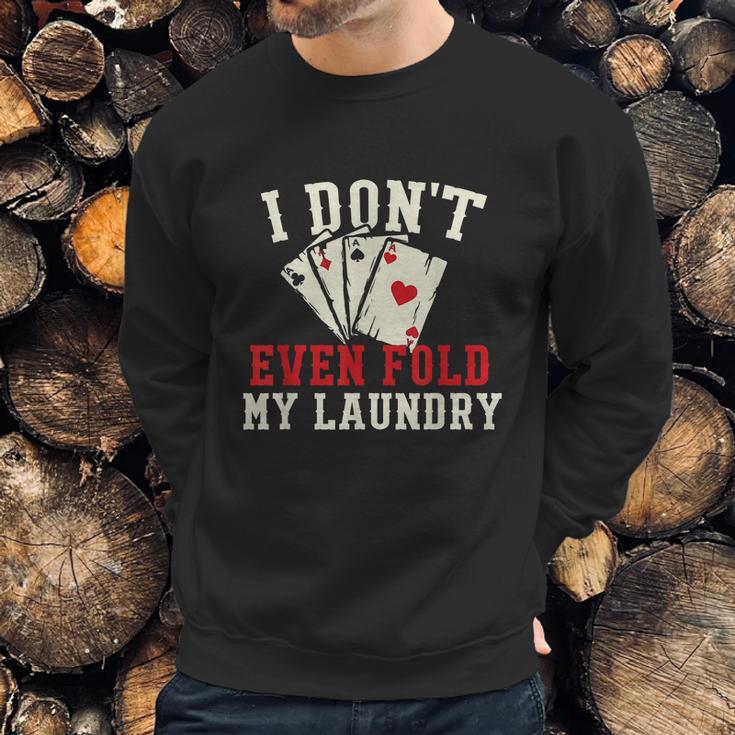 I Dont Even Fold My Laundry Poker Card Player Gambler Graphic Design Printed Casual Daily Basic Sweatshirt Gifts for Him