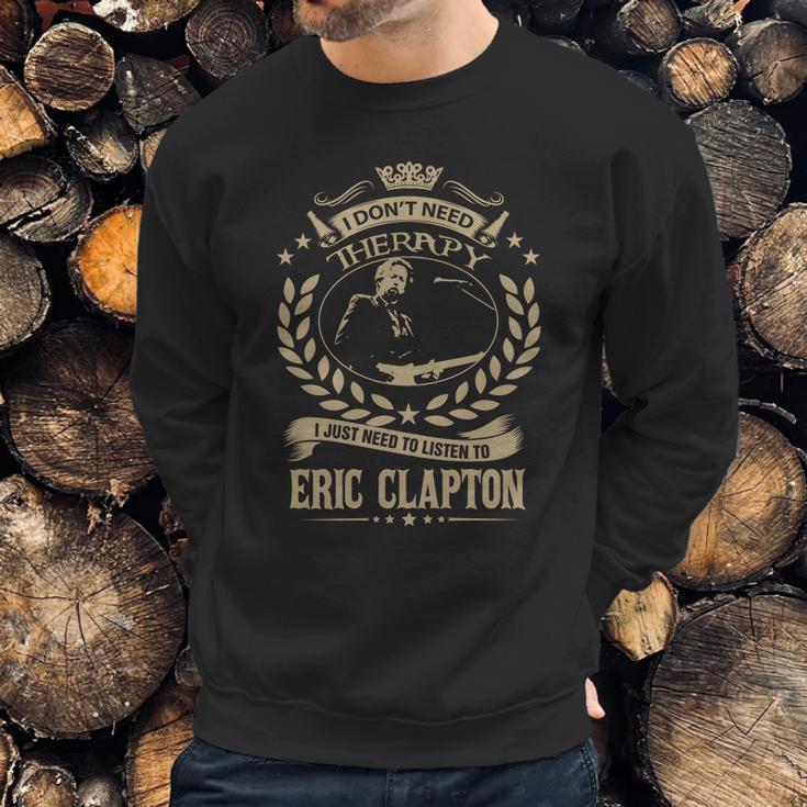 I Dont Need Therapy I Just Need To Listen To Eric Clapton Tshirt Sweatshirt Gifts for Him