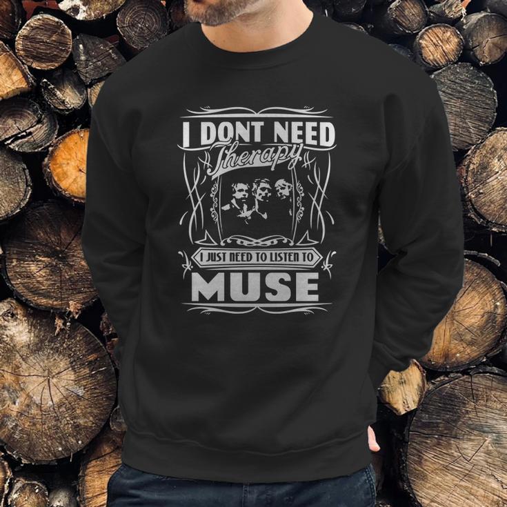 I Dont Need Therapy I Just Need To Listen To Muse Sweatshirt Gifts for Him