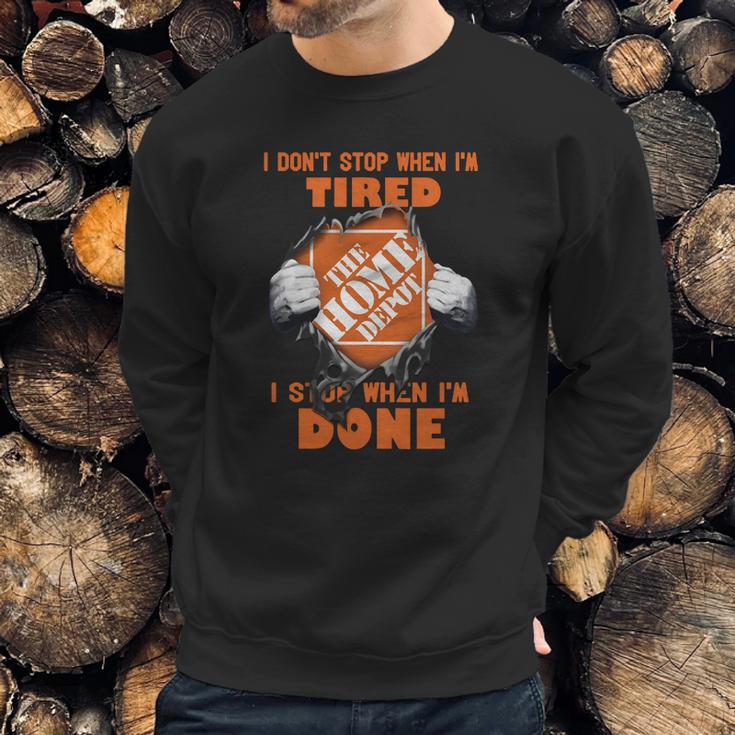 I Dont Stop When Im Tired I Stop When Im Done The Home Depot Sweatshirt Gifts for Him