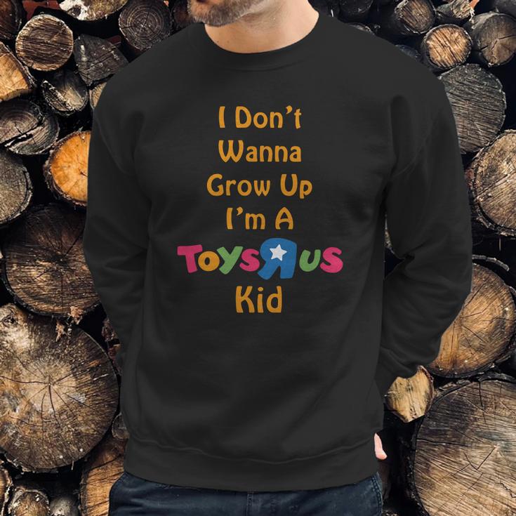 I Dont Wanna Grow Up Im A Toys R Us Kid Sweatshirt Gifts for Him