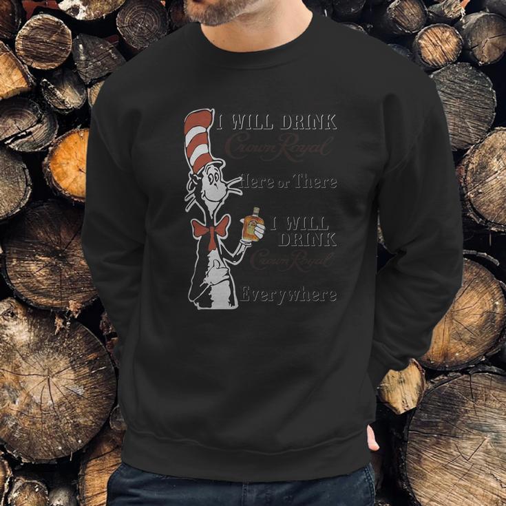 Dr Seuss I Will Drink Crown Royal Here Or There Sweatshirt Gifts for Him