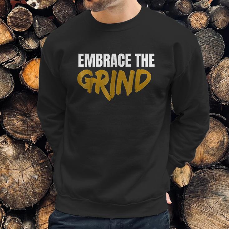 Embrace The Grind Sweatshirt Gifts for Him