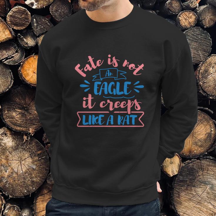 Fate Is Not An Eagle It Creeps Like A Rat Sweatshirt Gifts for Him