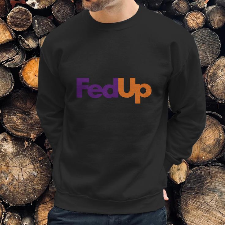 Fed Up Fedex Parody Im Fed Up Sweatshirt Gifts for Him