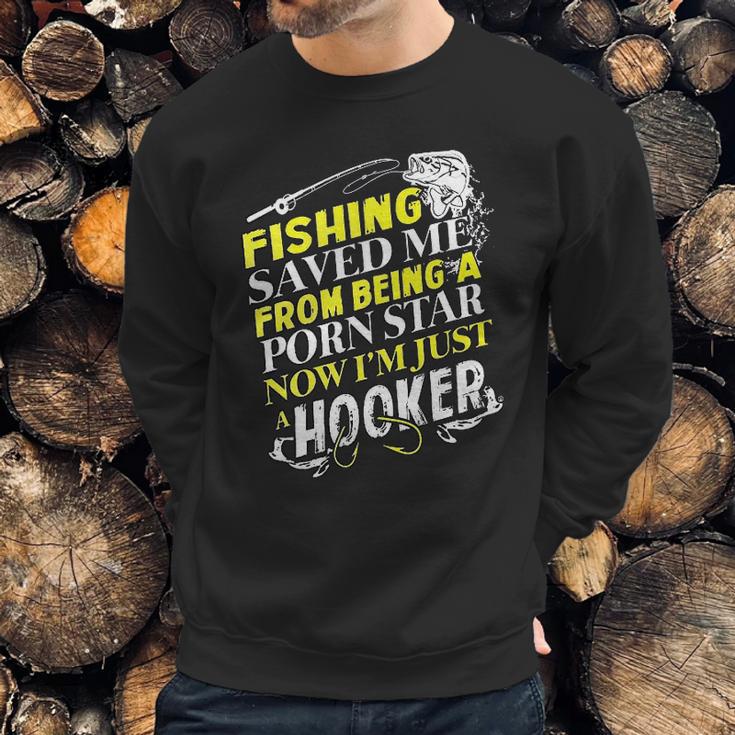 Fishing Saved Me From Being A Pornstar Now I Am Just A Hooker Funny Gift Sweatshirt Gifts for Him