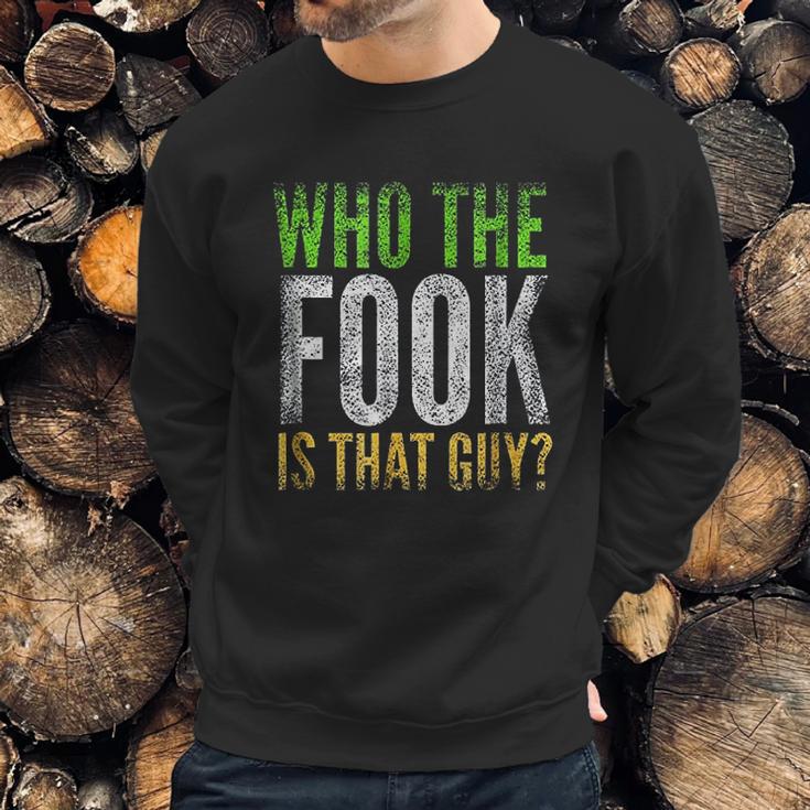 Who The Fook Is That Guy Sweatshirt Gifts for Him