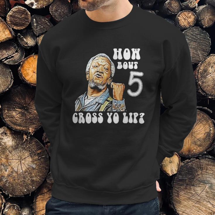 Fred Sanford How Bout 5 Cross Yo Lip Sweatshirt Gifts for Him