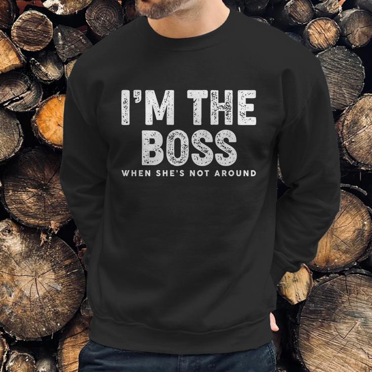 Funny Im The Boss When Shes Not Around Sweatshirt Gifts for Him