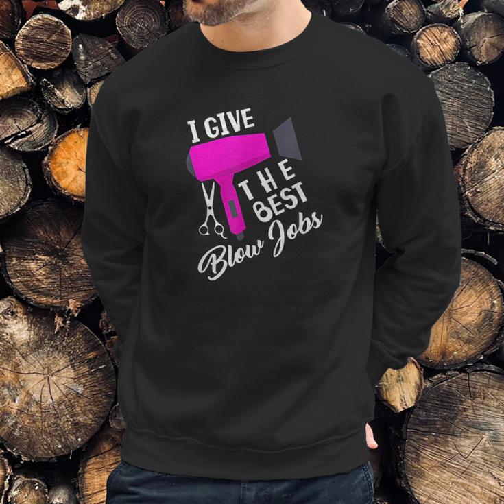 Funny Hairdresser I Give The Best Blow Jobs Hair Stylist Sweatshirt Gifts for Him