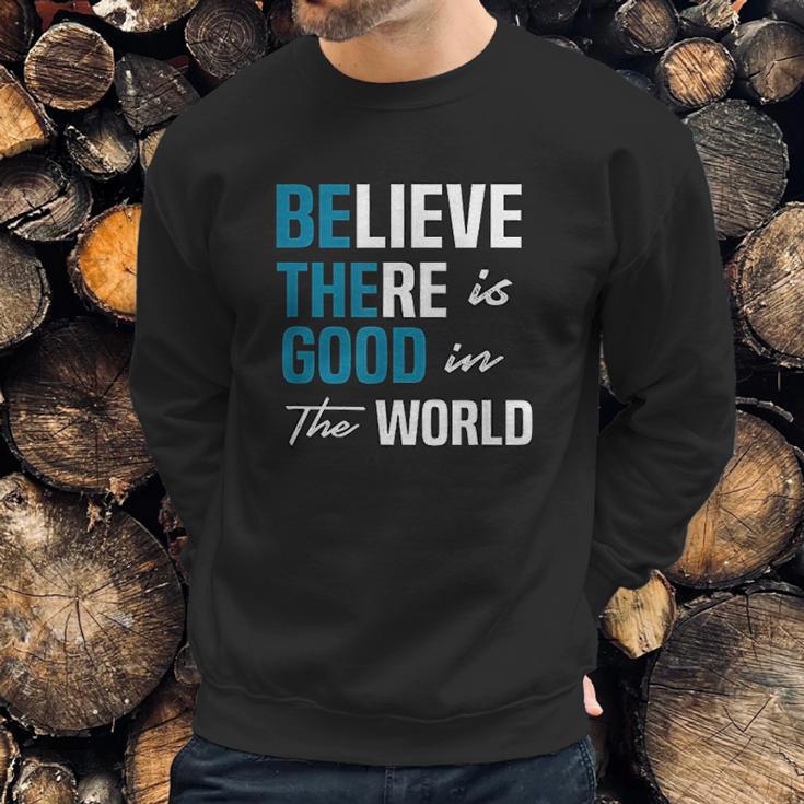 Be The Good Believe Humanity Kindness In The World Sweatshirt Gifts for Him