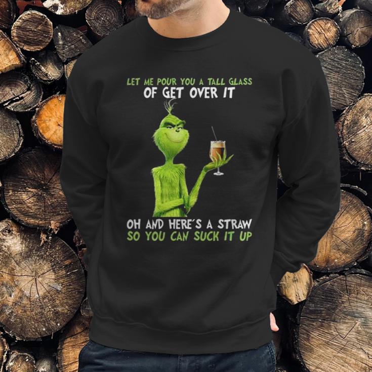 Grinch Let Me Pour You A Tall Glass Of Get Over It Sweatshirt Gifts for Him