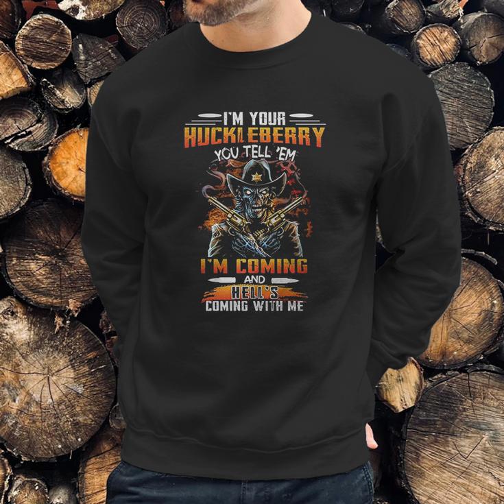 I Am Your Huckleberry You Tell Em I Am Coming And Hells Coming With Me Sweatshirt Gifts for Him