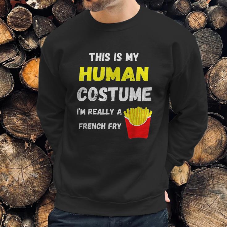 This Is My Human Costume I Am Really A French Fry Fries Sweatshirt Gifts for Him