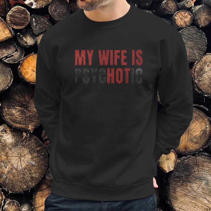 My Husband Is Psychotic Funny Graphic Sweatshirt Gifts for Him