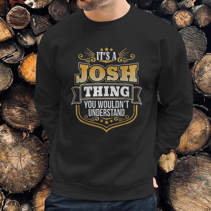 Its A Josh Thing You Wouldnt Understand Josh Sweatshirt Gifts for Him