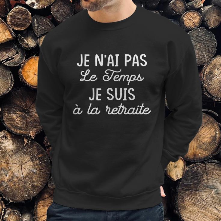 Je Nai Pas Le Temps Je Suis À La Retiraite Funny Gift Sweatshirt Gifts for Him