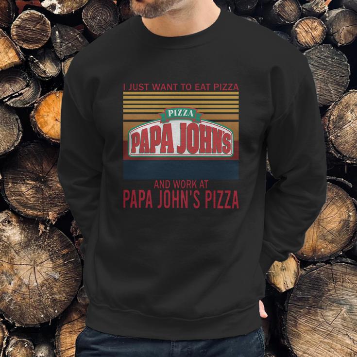 I Just Want To Eat Pizza Papa Johns And Work At Papa Johns Pizza Vintage Sweatshirt Gifts for Him