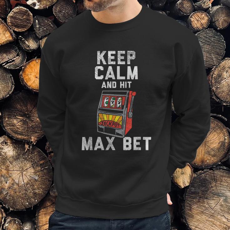 Keep Calm And Hit Max Bet Sweatshirt Gifts for Him