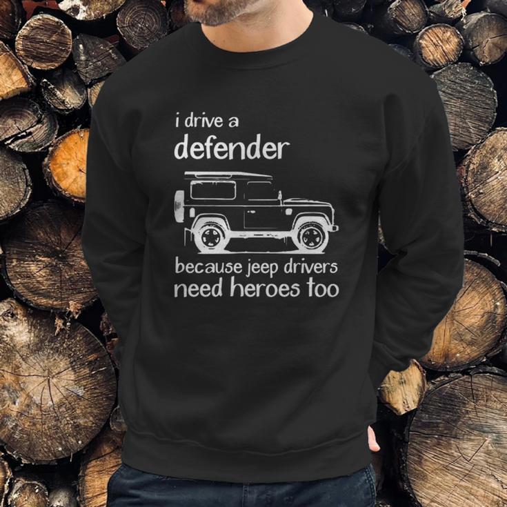 Land Rover I Drive A Defender Because Jeep Drivers Need Heroes Too Sweatshirt Gifts for Him