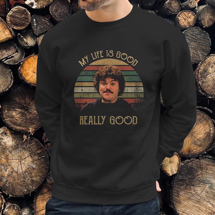 My Life Is Good Really Good Nacho Libre Lovers Movie Sweatshirt Gifts for Him