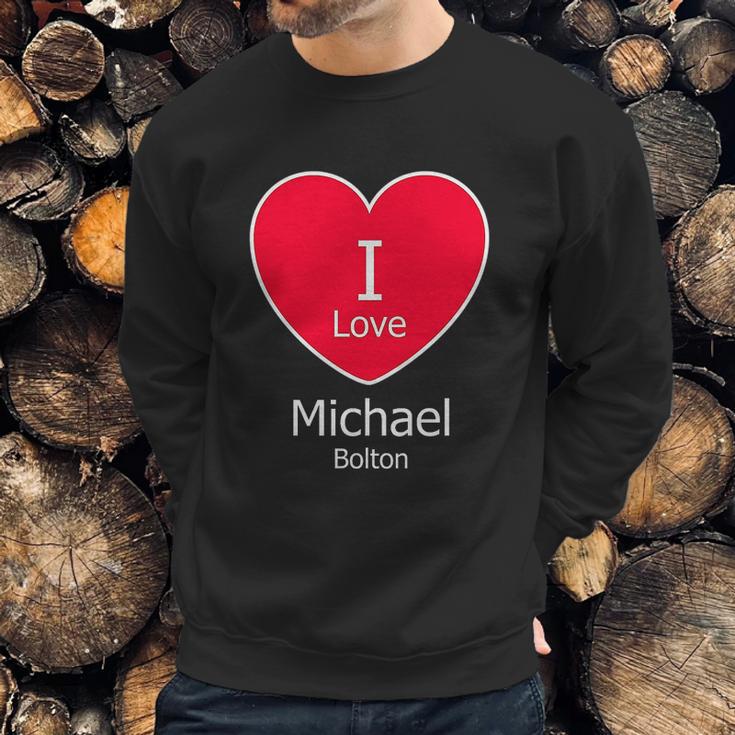 I Love Michael Bolton Sweatshirt Gifts for Him