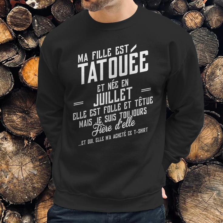 Ma Fille Est Tatouee Et Nee En Juillet Sweatshirt Gifts for Him