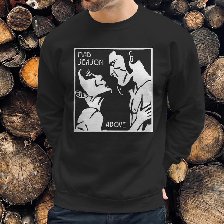 Mad Season Above T-Shirt Sweatshirt Gifts for Him