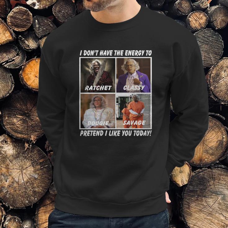 Madea I Don’T Have The Energy To Ratchet Classy Bougie Savage Sweatshirt Gifts for Him