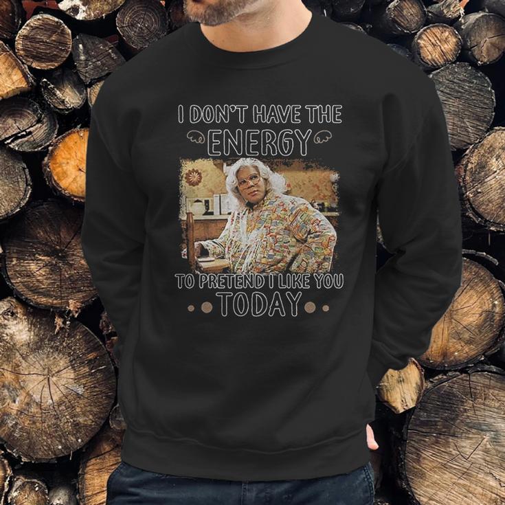 Madea I Dont Have The Energy Sweatshirt Gifts for Him