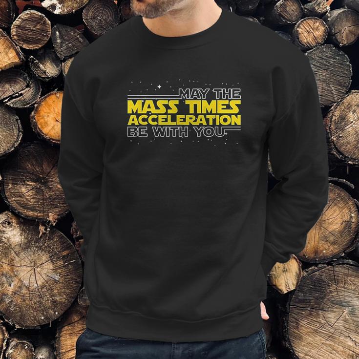 May The Mass Times Acceleration Be With You Gift Sweatshirt Gifts for Him