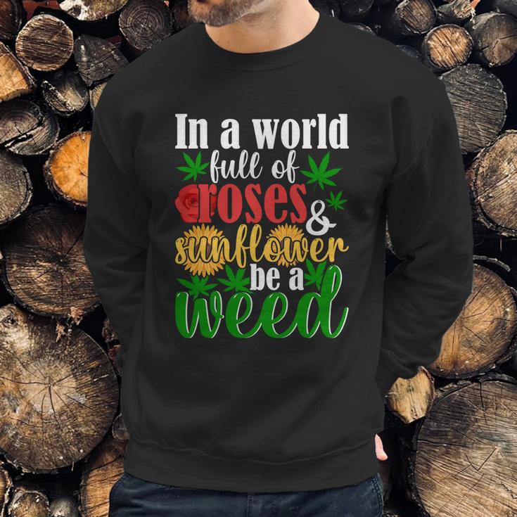 I N A W O R L D F U L L O F R O S E S A N D S U N F L O W E R B E A W E E D Sweatshirt Gifts for Him