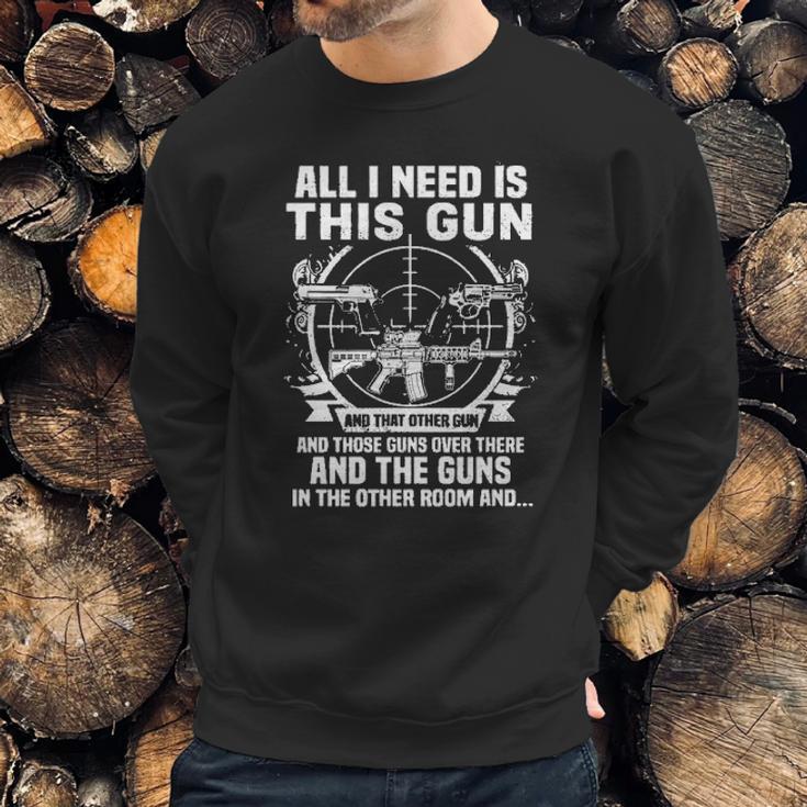 All I Need Is This Gun Popular Gift Sweatshirt Gifts for Him