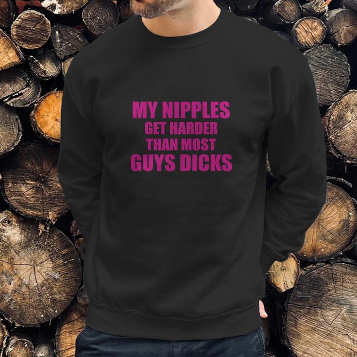 My Nipples Get Harder Than Most Guys Dicks Sweatshirt Gifts for Him