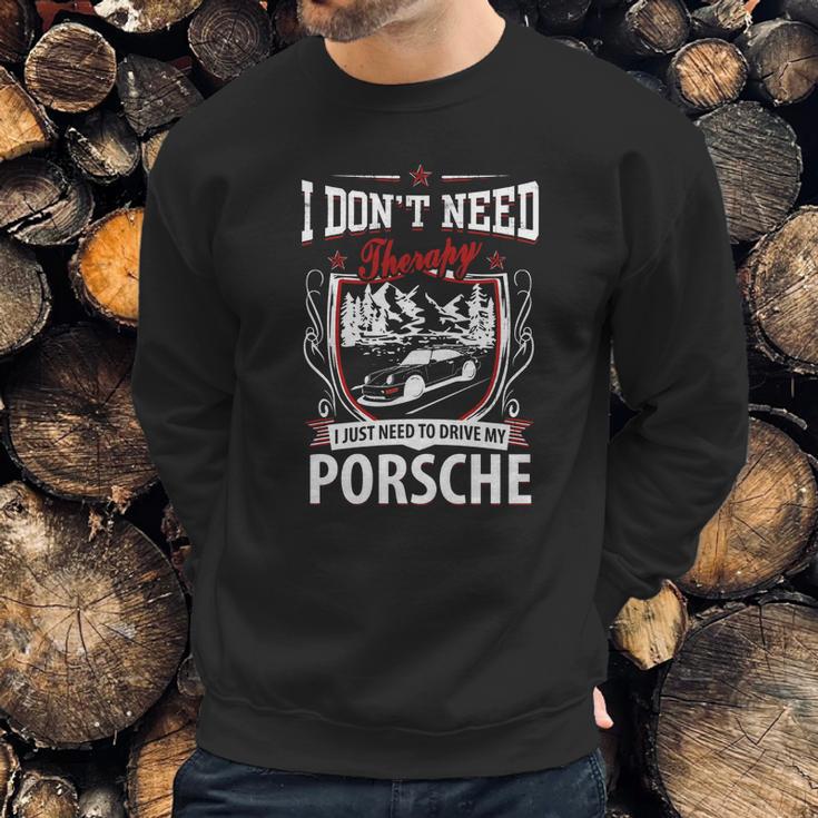 I Do Not Need Therapy I Just Need To Drive My Porsche Sweatshirt Gifts for Him