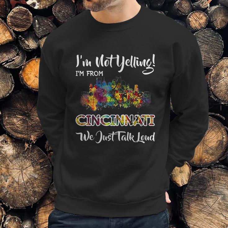 I Am Not Yelling I Am From Cincinnati We Just Talk Loud Sweatshirt Gifts for Him