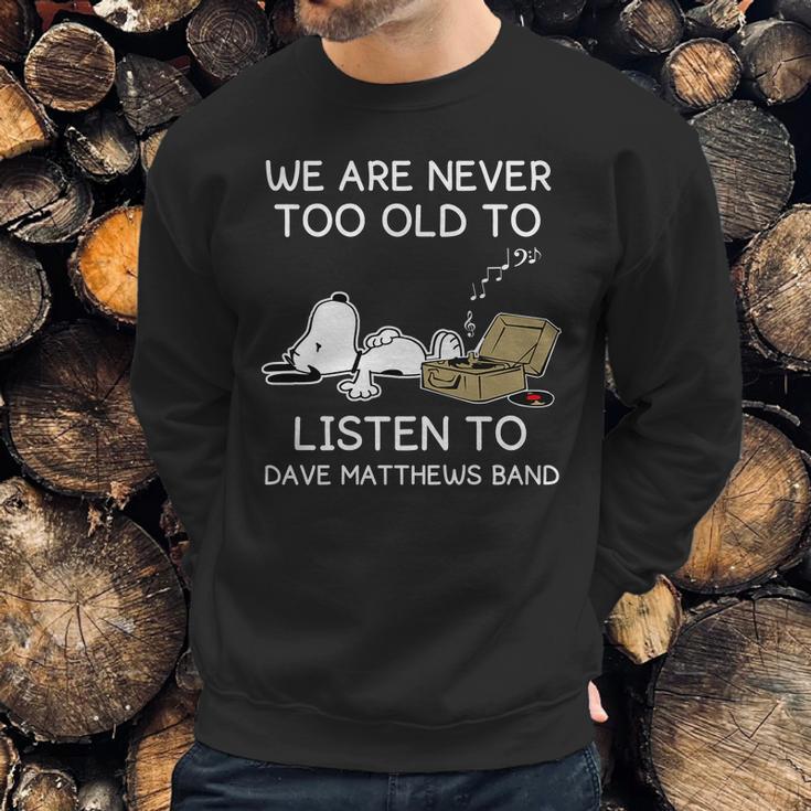 We Are Never Too Old To Listen To Dave Matthews Band Sweatshirt Gifts for Him