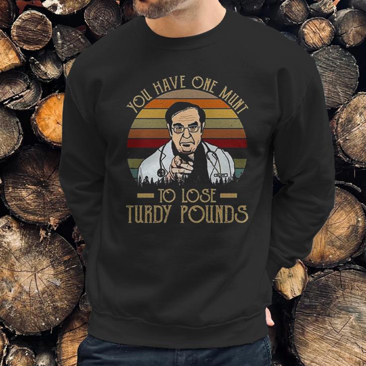 You Have One Munt To Lose Turdy Pounds Sweatshirt Gifts for Him