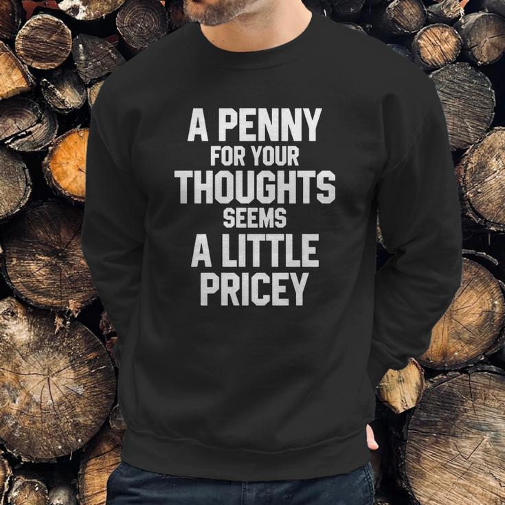 A Penny For Your Thoughts Seems A Little PriceyShirts Sweatshirt Gifts for Him