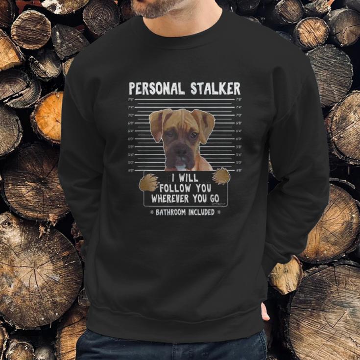 Personal Stalker Ill Follow You Wherever You Go Boxer Dog Sweatshirt Gifts for Him