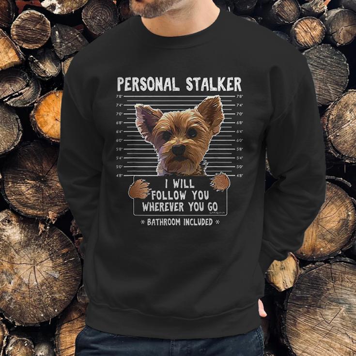 Personal Stalker I Will Follow You Wherever You Go Yorkie Sweatshirt Gifts for Him