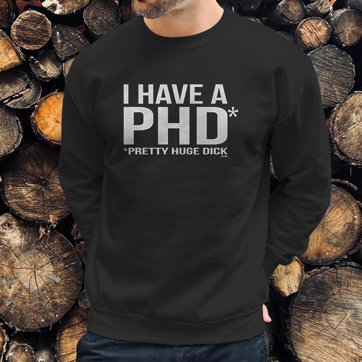 I Have A Phd Pretty Huge Dick Sweatshirt Gifts for Him