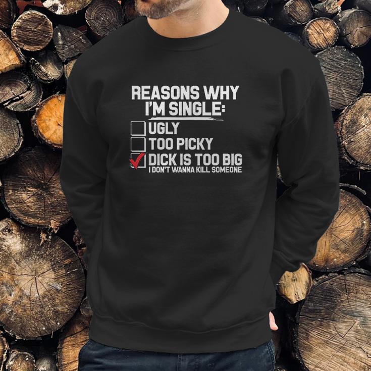 Reason Why I Am Single Dick Is Too Big Sweatshirt Gifts for Him