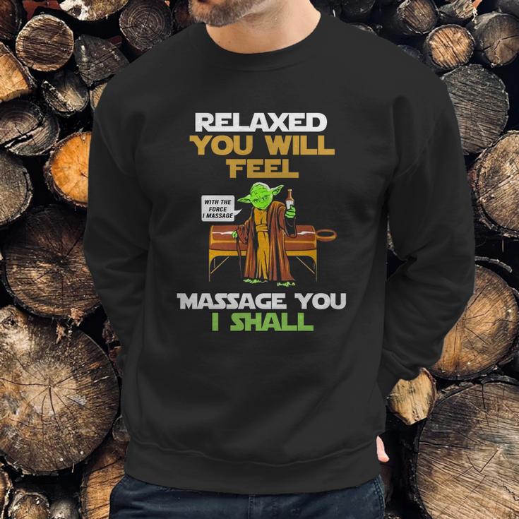 Relaxed You Will Feel Massage You I Shall YodaShirt Sweatshirt Gifts for Him