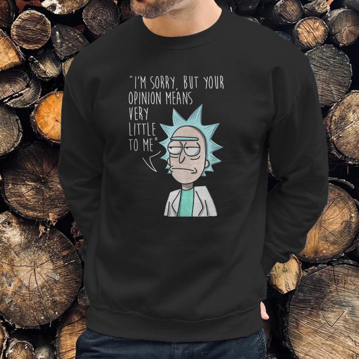 Rick And Morty Im Sorry But Your Opinion Means Very Little To Me Sweatshirt Gifts for Him