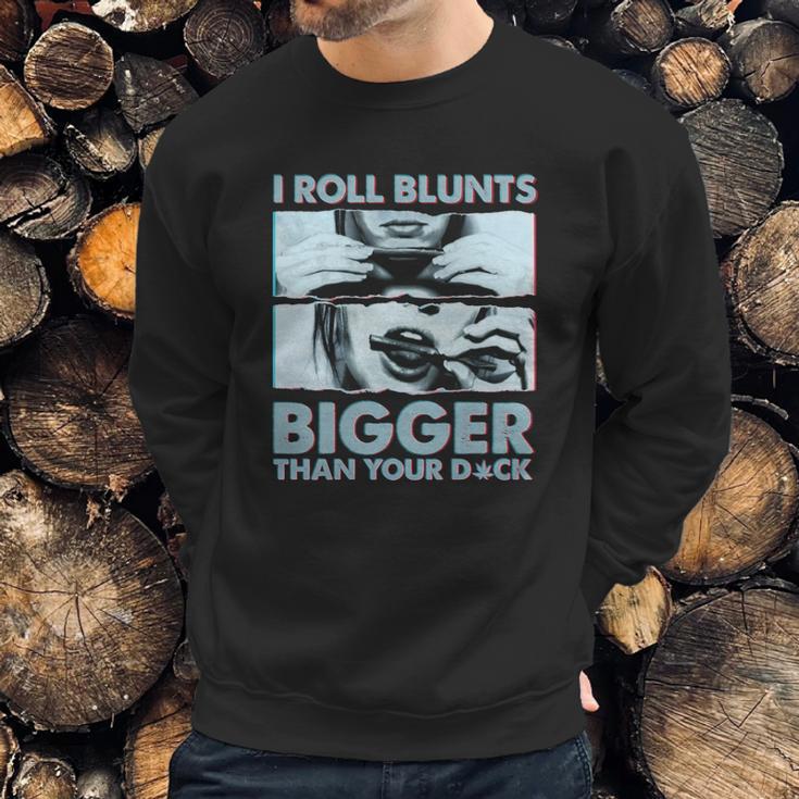 I Roll Blunts Bigger Than Your Dick Shirth Sweatshirt Gifts for Him