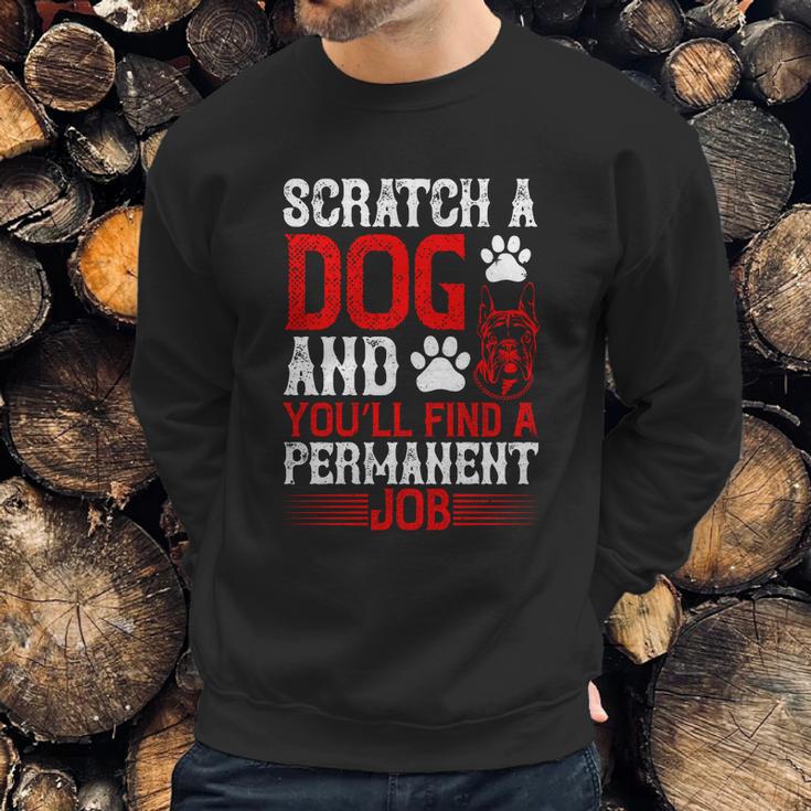 Scratch A Dog And You’Ll Find A Permanent Job Dog Quote Sweatshirt Gifts for Him